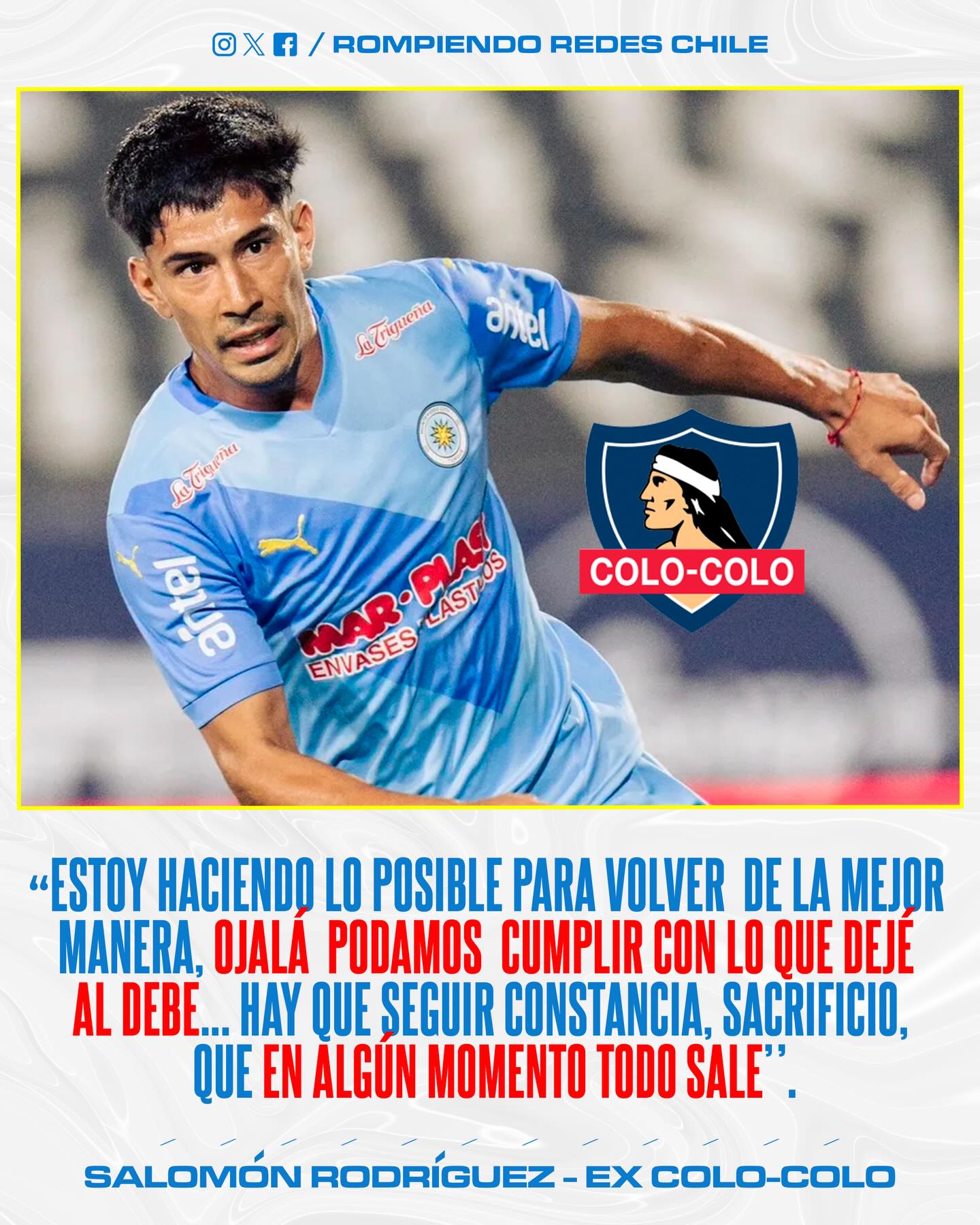 𝑸𝑼𝑰𝑬𝑹𝑬 𝑺𝑼 𝑹𝑬𝑽𝑨𝑵𝑪𝑯𝑨 𝑬𝑵 𝑪𝑶𝑳𝑶-𝑪𝑶𝑳𝑶👀⚪️⚫️

Luego de anotarle a Palestino en su retorno a territorio nacional, Salomón Rodríguez comentó acerca de la deuda pendiente que dejó en Colo-Colo la temporada pasada. 

A través de una entrevista con DSports, Salomón señaló que está haciendo lo posible para volver de la mejor manera, ya que, siente que dejó algo al debe en el Cacique.

Recordemos que el uruguayo está a préstamo en Montevideo City Torque hasta fin de esta temporada. Colo-Colo es dueño de su pase, y tiene contrato hasta finales del 2027 en el cuadro albo.

¿Le darías una segunda oportunidad a Salomón?👀✍🏽 #RR